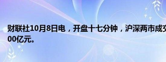 财联社10月8日电，开盘十七分钟，沪深两市成交额突破5000亿元。