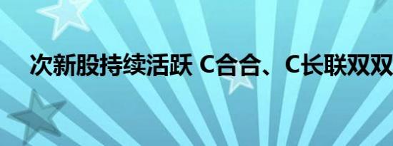 次新股持续活跃 C合合、C长联双双临停