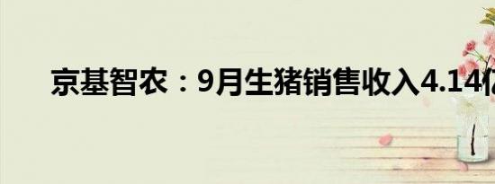 京基智农：9月生猪销售收入4.14亿元