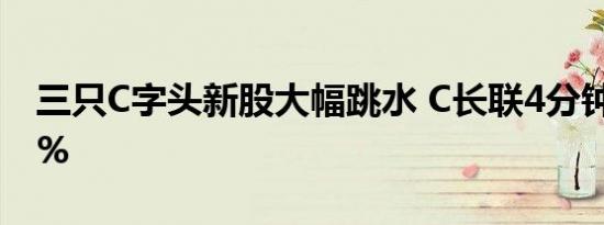 三只C字头新股大幅跳水 C长联4分钟跌近47%