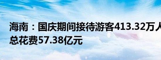 海南：国庆期间接待游客413.32万人次 游客总花费57.38亿元