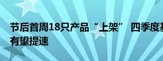 节后首周18只产品“上架” 四季度基金发行有望提速