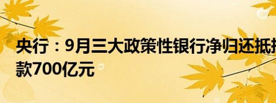 央行：9月三大政策性银行净归还抵押补充贷款700亿元