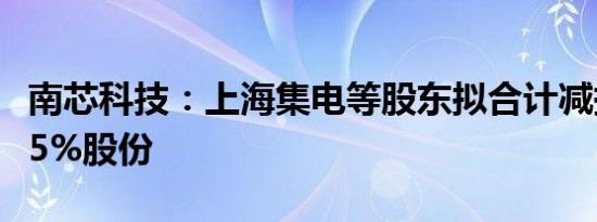 南芯科技：上海集电等股东拟合计减持不超过5%股份