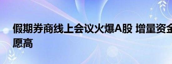 假期券商线上会议火爆A股 增量资金进场意愿高