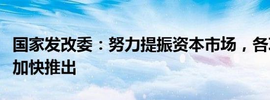 国家发改委：努力提振资本市场，各项政策正加快推出