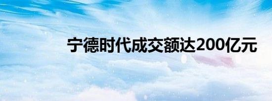 宁德时代成交额达200亿元