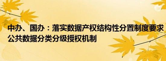 中办、国办：落实数据产权结构性分置制度要求，探索建立公共数据分类分级授权机制