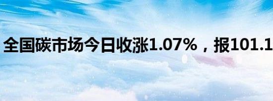 全国碳市场今日收涨1.07%，报101.10元/吨