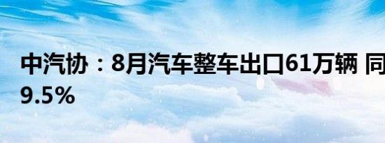 中汽协：8月汽车整车出口61万辆 同比增长39.5%