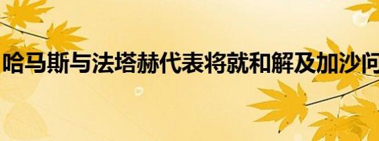 哈马斯与法塔赫代表将就和解及加沙问题会谈