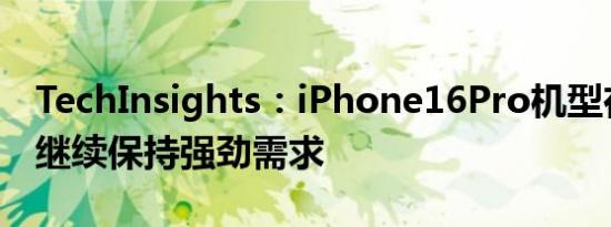 TechInsights：iPhone16Pro机型在第三周继续保持强劲需求