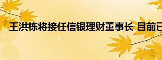 王洪栋将接任信银理财董事长 目前已到任