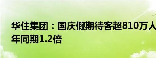 华住集团：国庆假期待客超810万人次 为去年同期1.2倍