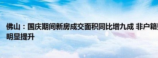 佛山：国庆期间新房成交面积同比增九成 非户籍购房人比例明显提升