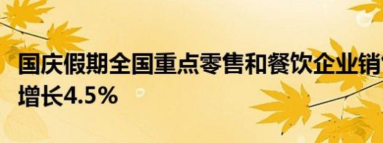 国庆假期全国重点零售和餐饮企业销售额同比增长4.5%