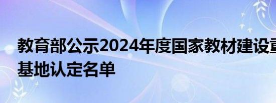 教育部公示2024年度国家教材建设重点研究基地认定名单