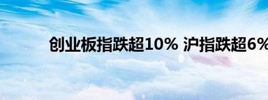 创业板指跌超10% 沪指跌超6%