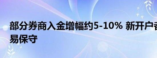 部分券商入金增幅约5-10% 新开户者入场交易保守