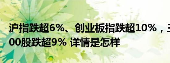 沪指跌超6%、创业板指跌超10%，三市近2500股跌超9% 详情是怎样