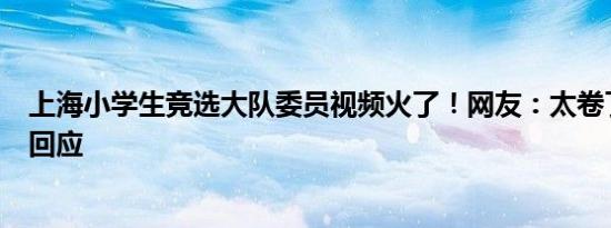 上海小学生竞选大队委员视频火了！网友：太卷了……父亲回应