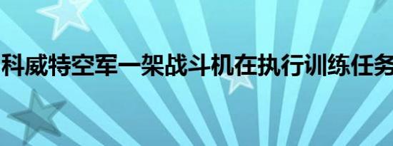 科威特空军一架战斗机在执行训练任务时坠毁