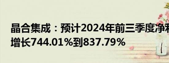 晶合集成：预计2024年前三季度净利润同比增长744.01%到837.79%