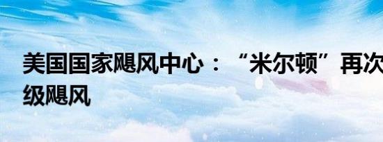 美国国家飓风中心：“米尔顿”再次升级为5级飓风