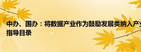 中办、国办：将数据产业作为鼓励发展类纳入产业结构调整指导目录