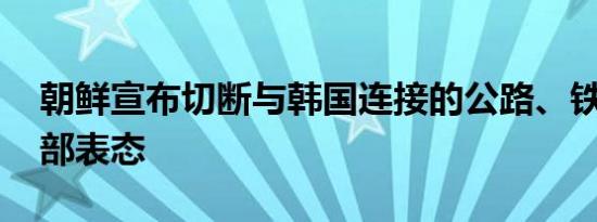 朝鲜宣布切断与韩国连接的公路、铁路 外交部表态