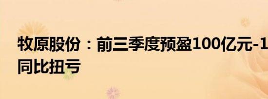 牧原股份：前三季度预盈100亿元-110亿元 同比扭亏