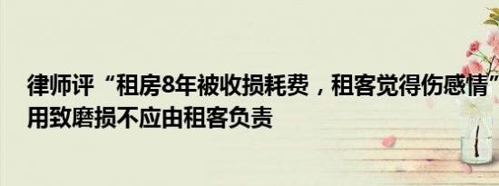 律师评“租房8年被收损耗费，租客觉得伤感情”：正常使用致磨损不应由租客负责