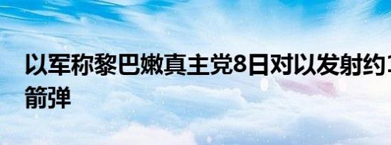 以军称黎巴嫩真主党8日对以发射约180枚火箭弹