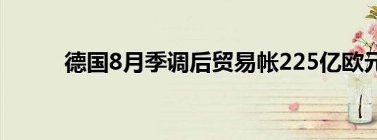 德国8月季调后贸易帐225亿欧元