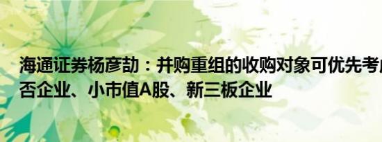 海通证券杨彦劼：并购重组的收购对象可优先考虑IPO被撤否企业、小市值A股、新三板企业