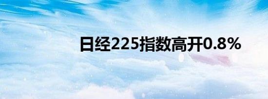 日经225指数高开0.8%