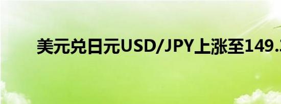 美元兑日元USD/JPY上涨至149.37