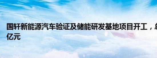 国轩新能源汽车验证及储能研发基地项目开工，总投资约10亿元