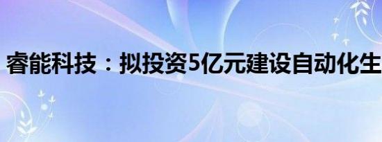 睿能科技：拟投资5亿元建设自动化生产基地