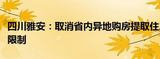 四川雅安：取消省内异地购房提取住房公积金限制