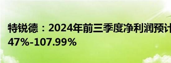 特锐德：2024年前三季度净利润预计增长96.47%-107.99%