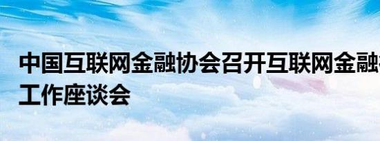 中国互联网金融协会召开互联网金融行业协同工作座谈会