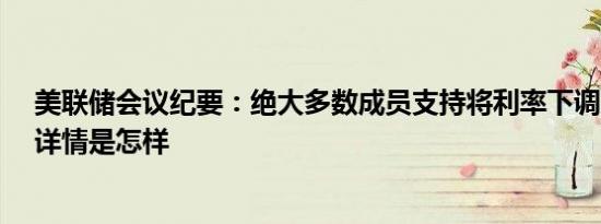 美联储会议纪要：绝大多数成员支持将利率下调50个基点 详情是怎样