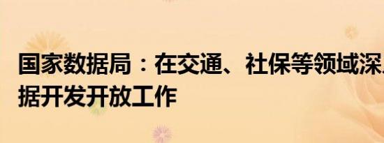 国家数据局：在交通、社保等领域深入谋划数据开发开放工作