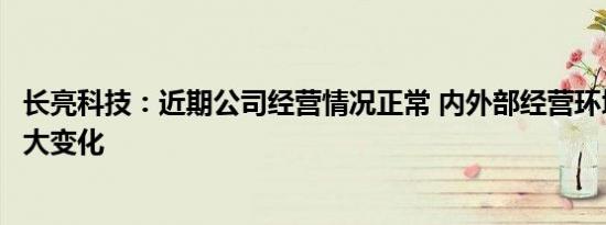 长亮科技：近期公司经营情况正常 内外部经营环境未发生重大变化