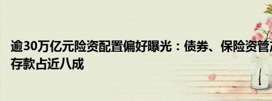 逾30万亿元险资配置偏好曝光：债券、保险资管产品、银行存款占近八成