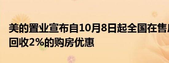 美的置业宣布自10月8日起全国在售房源全面回收2%的购房优惠