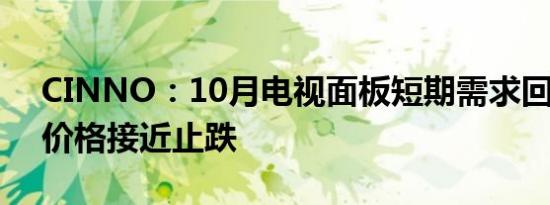 CINNO：10月电视面板短期需求回升 面板价格接近止跌