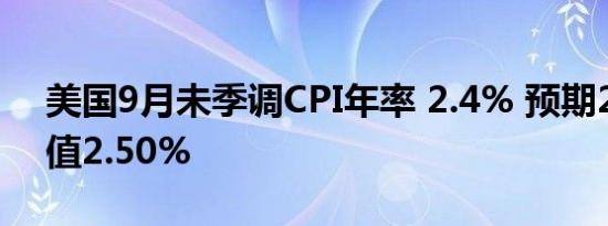 美国9月未季调CPI年率 2.4% 预期2.3% 前值2.50%