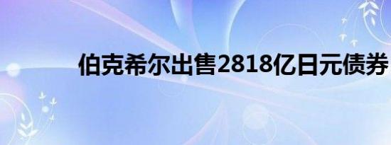 伯克希尔出售2818亿日元债券